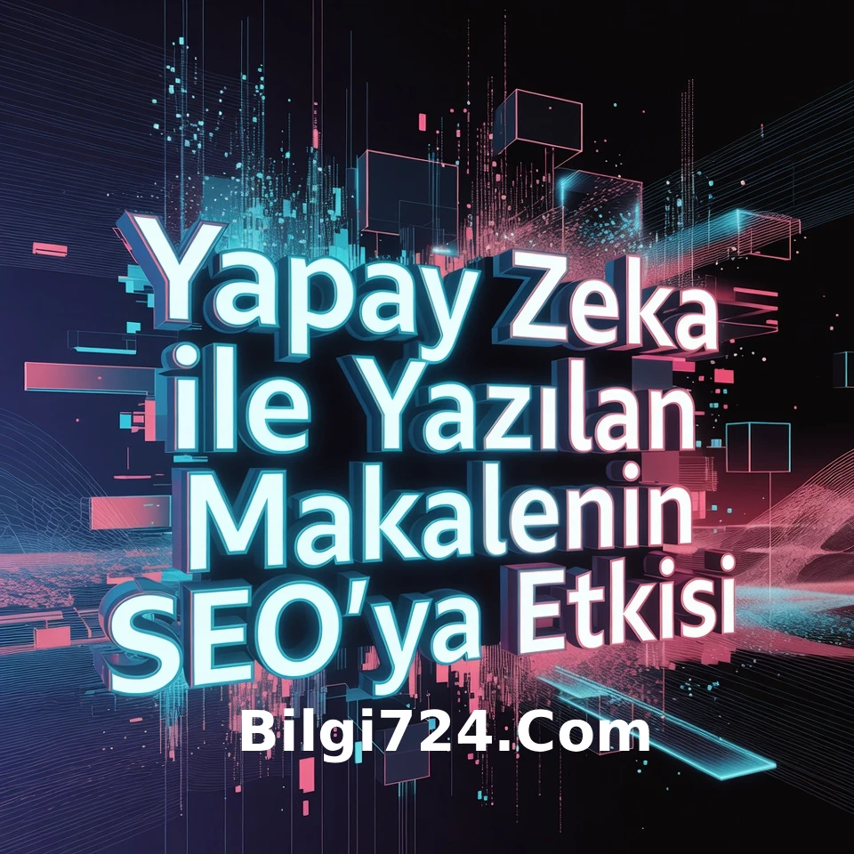 Yapay Zeka Yazılan Makalenin SEO'ya Etkisi